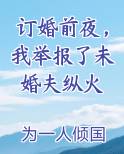 订婚前夜，我举报了未婚夫纵火小说排行榜