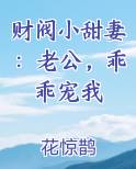 财阀小甜妻：老公，乖乖宠我在线阅读无弹窗
