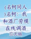 (名柯同人)名柯：我和酒厂劳模在线调酒