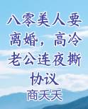 八零美人要离婚，高冷老公连夜撕协议