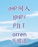 (HP同人)[HP/PJ] Torrent小说全文免费阅读